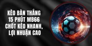 Kèo Bàn Thắng 15 Phút MB66 - Chốt Kèo Nhanh, Lợi Nhuận Cao