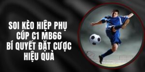 Soi Kèo Hiệp Phụ Cúp C1 MB66 - Bí Quyết Đặt Cược Hiệu Quả